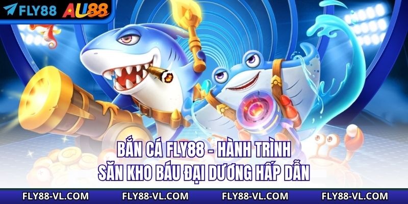 Bắn Cá Fly88 – Hành Trình Săn Kho Báu Đại Dương Hấp Dẫn
