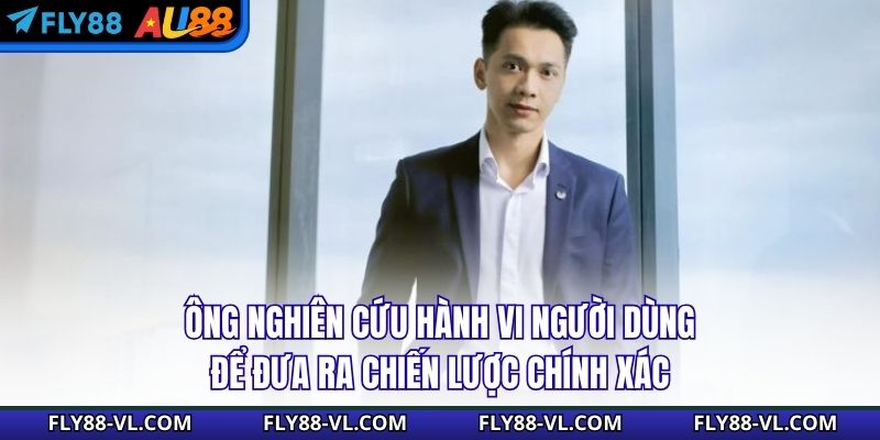Ông nghiên cứu hành vi người dùng để đưa ra chiến lược chính xác